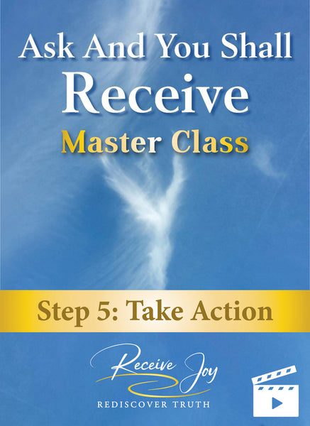 STEP 5: Take Action (Ask And You Shall Receive Masterclass)