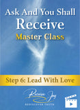 STEP 6: Lead with Love (Ask And You Shall Receive Masterclass)